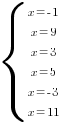 delim{lbrace}{matrix{6}{1}{{x=-1} {x=9} {x=3} {x=5} {x=-3} {x=11}}}{ }