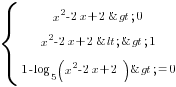 delim{lbrace}{matrix{3}{1}{{x^2-2x+2>0}{x^2-2x+2<>1} {1-log_5 (x^2-2x+2)>=0}}}{ }