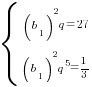 delim{lbrace}{matrix{2}{1}{{(b_1)^2q=27} {(b_1)^2q^5={1/3}} }}{ }