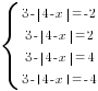 delim{lbrace}{matrix{4}{1}{{3- delim{|}{4-x}{|}=-2} {3- delim{|}{4-x}{|}= 2} {3- delim{|}{4-x}{|}=4} {3- delim{|}{4-x}{|}=-4}}}{ }
