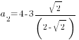 a_2=4-3sqrt{2}/(2-sqrt{2})