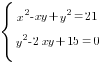 delim{lbrace}{matrix{3}{1}{{x^2-xy+y^2=21} {y^2-2xy+15=0} {} }}{ }