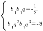 delim{lbrace}{matrix{2}{1}{{{b_1}{b_1}q=-{1/2}} {{b_1}q^2{b_1}q^3=-8} }}{ }