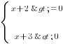 delim{lbrace}{matrix{3}{1}{{x+2>=0} {x+3>0}{}}}{ }