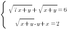 delim{lbrace}{matrix{2}{1}{{sqrt{7x+y}+sqrt{x+y}=6} {sqrt{x+y}-y+x=2} }}{ }