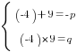 delim{lbrace}{matrix{2}{1}{{(-4)+9=-p} {(-4)*9=q}}}{ }