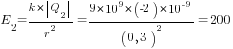 E_2={k*{delim{|}{Q_2}{|}}}/r^2={9*10^9*(-2)*10^{-9}}/(0,3)^2=200