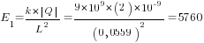 E_1={k*{delim{|}{Q}{|}}}/L^2={9*10^9*(2)*10^{-9}}/(0,0559)^2=5760