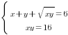 delim{lbrace}{matrix{2}{1}{{x+y+sqrt{xy}=6} {xy=16} }}{ }