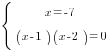 delim{lbrace}{matrix{2}{1}{{x=-7} { (x-1)(x-2)=0}}}{ }