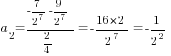 a_2={-{7/{2^7}}-{9/{2^7}}}/{2/4}=-{16*2}/{2^7}=-1/{2^2}