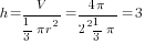 h=V/{{1/3}{pi}r^2}={4{pi}}/{2^2{1/3}{pi}}=3