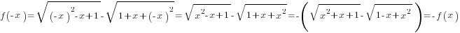 f({-x})=sqrt{({-x})^2-x+1}-sqrt{1+x+({-x})^2}= sqrt{x^2-x+1}-sqrt{1+x+x^2} =-( sqrt{x^2+x+1}-sqrt{1-x+x^2})=-f(x)