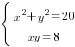delim{lbrace}{matrix{2}{1}{{x^2+y^2=20} {xy=8} }}{ }