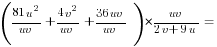 ({81u^2}/{uv}+{4v^2}/{uv}+{36uv}/{uv})*{{uv}/{2v+9u}}=