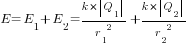 E=E_1+E_2={k*{delim{|}{Q_1}{|}}}/{r_1}^2+{k*{delim{|}{Q_2}{|}}}/{r_2}^2