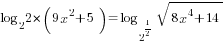 log_{2} {2*(9x^2+5)}=log_{2^{1/2}} {sqrt{8x^4+14}}