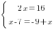 delim{lbrace}{matrix{2}{1}{{2x=16} {x-7=-9+x}}}{ }