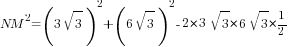 NM^2=(3sqrt{3})^2+(6sqrt{3})^2-2*3sqrt{3}*6sqrt{3}*{1/2}