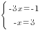 delim{lbrace}{matrix{2}{1}{{-3x=-1} {-x=3}}}{ }