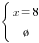 delim{lbrace}{matrix{2}{1}{{x=8} {varnothing}}}{ }