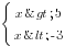 delim{lbrace}{matrix{2}{1}{{x>5} {x<-3} }}{ }
