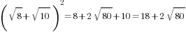 (sqrt{8}+sqrt{10})^2=8+2sqrt{80}+10=18+2sqrt{80}