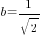 b=1 /{sqrt{2}}