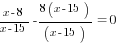 {x-8}/{x-15}-{8(x-15)}/(x-15)=0
