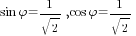 sin varphi=1 /{sqrt{2}}, cos varphi=1 /{sqrt{2}}