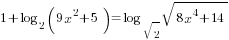 1+log_{2} (9x^2+5)=log_{sqrt{2}} sqrt{8x^4+14}