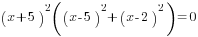 (x+5)^2((x-5)^2+(x-2)^2)=0