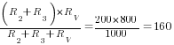 {(R_2+R_3)*R_V}/{R_2+R_3+R_V}={200*800}/1000=160