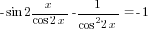 - sin 2x/{cos 2x} -1/{cos^2 2x}=-1