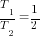 T_1/T_2=1/2
