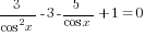 3/{cos^2 x}-3-5/{cos x}+1=0