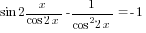 sin 2x/{cos 2x}-1/{cos^2 2x}=-1