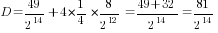 D=49/{2^14}+4*{1/4}*{8/{2^12}}={49+32}/{2^14}=81/{2^14}