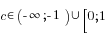 c in ({-infty};{-1}) union [0;1