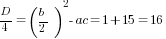 D/4=(b/2)^2-ac=1+15=16