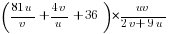 ({81u}/v+{4v}/{u}+36)*{{uv}/{2v+9u}}