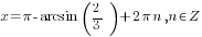 x ={pi}-arcsin (2/3)+2{pi}n, n in Z