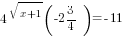4^{sqrt{x+1}}(-2{3/4})=-11