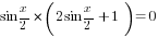 sin {x/2}*(2sin {x/2}+1)=0