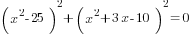 (x^2-25)^2+(x^2+3x-10)^2=0