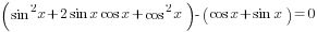 (sin^2 x +2{sin x}{cos x}+cos^2 x)-(cos x+sin x)=0