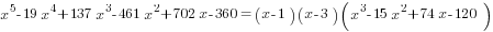 x^5-19x^4+137x^3-461x^2+702x-360=(x-1)(x-3)(x^3-15x^2+74x-120)