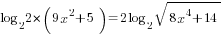log_{2} {2*(9x^2+5)}=2log_{2} {sqrt{8x^4+14}}