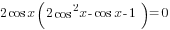 2cos x(2cos^2 x -cos x-1) =0