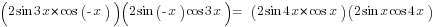 (2sin 3x * cos({-}x)) (2sin ({-}x) cos 3x) =  (2sin 4x * cos x) (2sin x cos 4x)